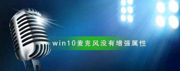 Win10麥克風(fēng)沒有增強(qiáng)屬性解決教程