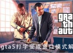 gta5一打字就變成窗口模式怎么解決？