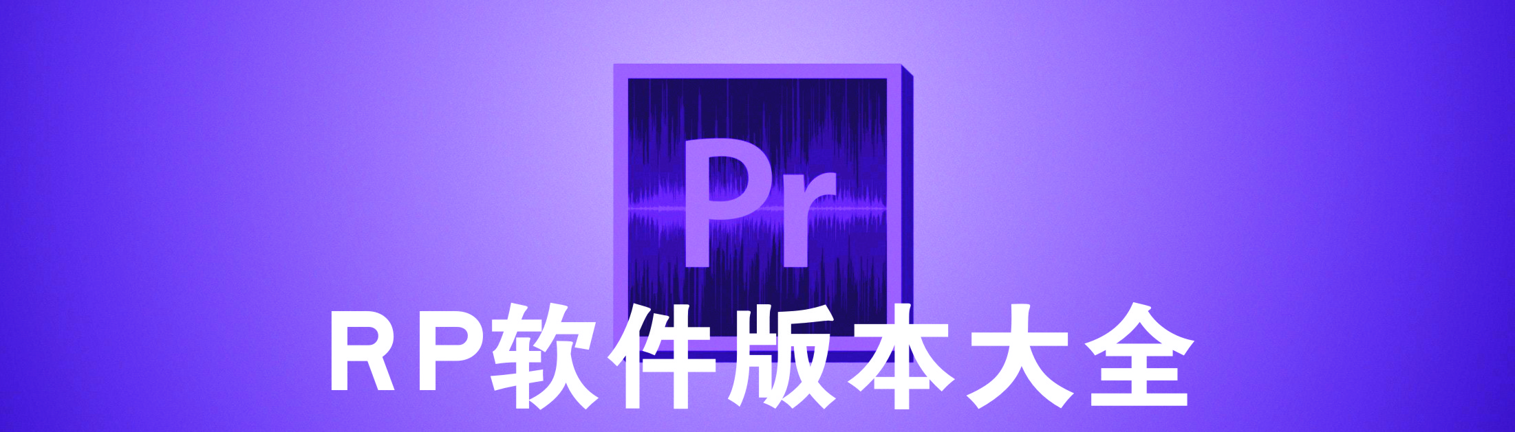 PR軟件_PR破解版_PR漢化版_Adobe Premiere CS6/2017/2018/2019/2022/2023